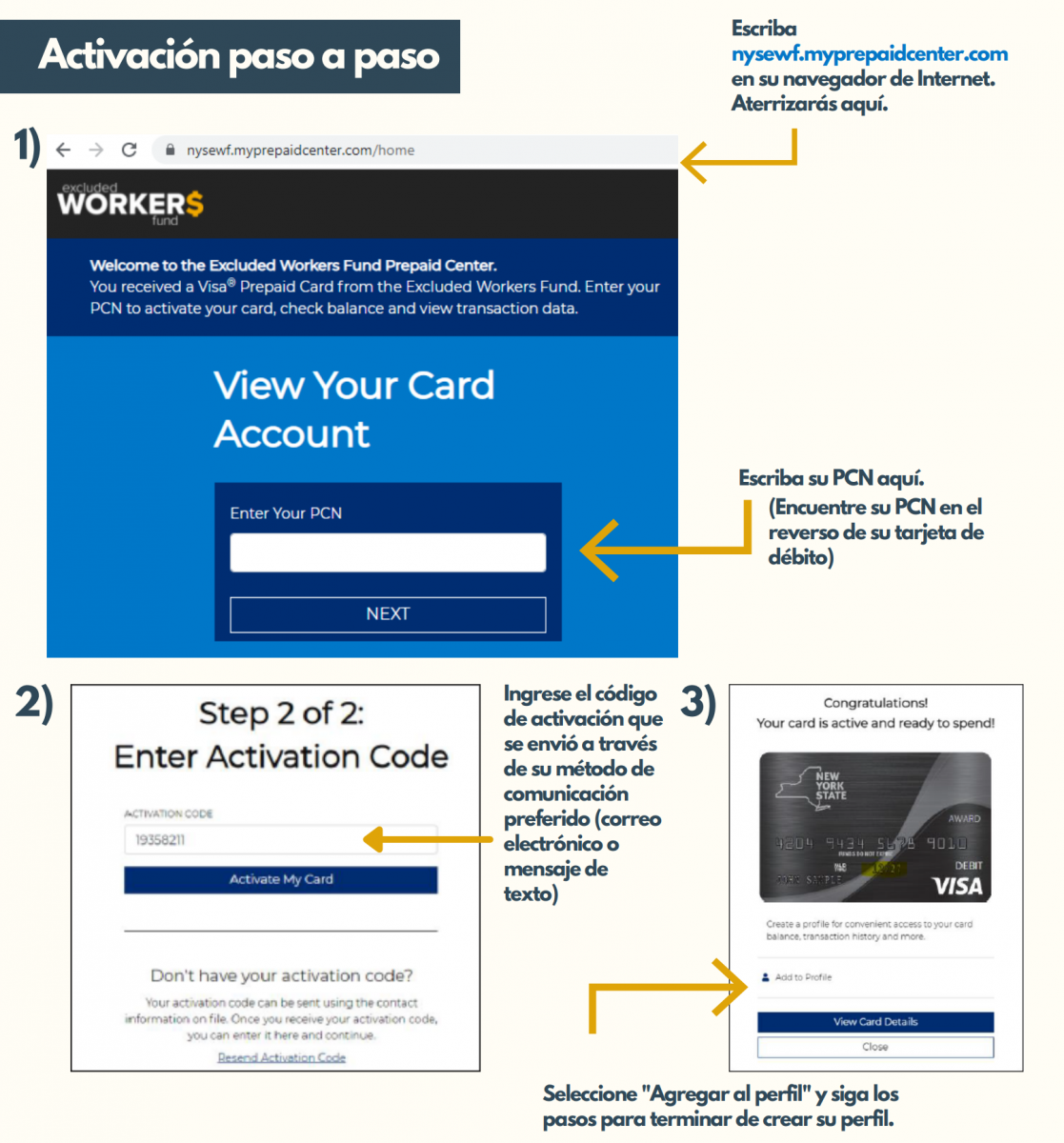 1) Escriba nysewf.myprepaidcenter.com en su navegador de Internet. Escriba su PCN (encuentre su PCN en el reverso de su tarjeta de débito). 2) Ingrese el código de activación que se envió a través de su método de comunicación preferido (correo electrónico o mensaje de texto). 3) Seleccione "agregar al perfil" y siga los pasos para terminar de crear su perfil